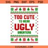 Too Cute To Wear Ugly Sweater Svg, Funny Ugly Christmas Sweater Svg, Christmas Shirt Svg