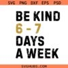 Be Kind 6-7 Days A Week Svg Png, Six Seven Funny Meme Birthday SVG