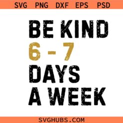 Be Kind 6-7 Days A Week Svg Png, Six Seven Funny Meme Birthday SVG