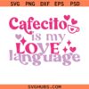 Cafecito is my love language Svg Png, Valentine's Day Svg Png, Coffee lovers svg png, Coffee mug Svg Png,