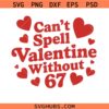 Can’t Spell Valentine Without 67 svg png, Valentine Number 67 svg png, Funny Valentine svg png