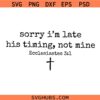Sorry I’m Late His Timing Not Mine SVG, Christian Quote SVG, Ecclesiastes 3:1 SVG
