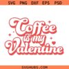 Coffee is My Valentine Svg Png, Coffee is My Love Language Svg Png, Valentine’s Day Svg Png, Love Svg png,