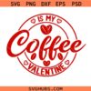 coffee is my valentine svg png, love coffee svg png, funny valentine shirt design svg png, coffee lover sublimation svg png, Valentine's day Svg Png