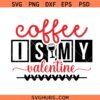 Coffee Lover Valentine Shirt Svg Png, Valentine's Day Svg Png, Coffee Is My Valentine svg png, Love Svg Png,
