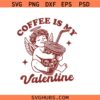 Coffee is my Valentine SVG PNG, Valentine's Day Svg Png, Coffee Svg Png, Coffee Lover svg png,