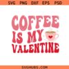 Coffee is my Valentine svg png, coffee love svg png, Valentine's Day SVG PNG, Lovers sublimation SVG PNG,