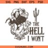 The Hell I Won't Cowgirl Cactus Western Instant SVG, Cowgirl SVG, Western PNG SVG