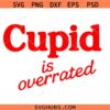 Cupid is overrated svg, Valentine Svg file, Cupid Valentine svg, Cupid svg png