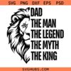 Dad Lion SVG, The Man The Myth The Legend The King Svg, Father's Day SVG