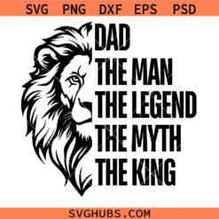 Dad Lion SVG, The Man The Myth The Legend The King Svg, Father's Day SVG
