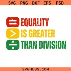 Equality Is Greater Than Division SVG, Juneteenth Svg, Black History SVG, Black History Month Svg Png, Black Lives Matter svg