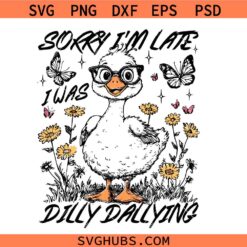 Sorry I'm Late I Was Dilly Dallying PNG svg, Sorry Goose png svg, Funny Floral Goose png svg