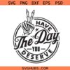 Have The Day You Deserve Svg Png, Have The Day You Deserve Skeleton Hand Svg Png, Peace Sign Skeleton Hand Svg Png