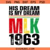 His Dream Is My Dream MLK 1963 Svg, Black History Month Pride Svg, Martin Luther King Day Svg