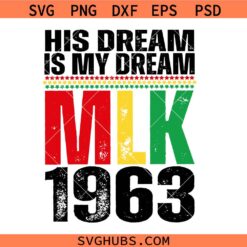 His Dream Is My Dream MLK 1963 Svg, Black History Month Pride Svg, Martin Luther King Day Svg