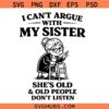 I Can’t Argue With My Sister She’s Old And Old People Don’t Listen Svg, Funny Sister Quote Svg, I Can’t Argue With My Sister Svg