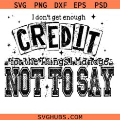 I Don’t Get Enough Credit SVG, Snarky Saying SVG, Talkative Person Humor SVG PNG