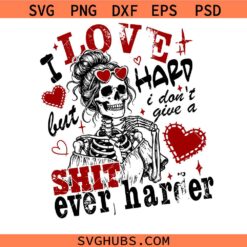 I Love Hard Quote SVG PNG, Sarcastic Valentine Svg, Funny Valentine Svg, Sassy Valentine Svg