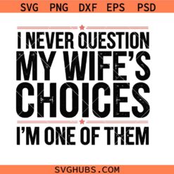 I Never Question My Wife's Choices Png SVG, Funny Husband Sublimation SVG Husband Humor PNG SVG