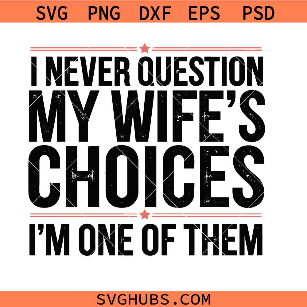 I Never Question My Wife's Choices Png SVG, Funny Husband Sublimation SVG Husband Humor PNG SVG