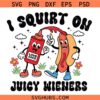 I Squirt on Juicy Wieners Svg, Adult Humor Svg, Raunchy Humor Svg, Gag Gift Svg, Prank Gifts Svg