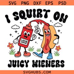 I Squirt on Juicy Wieners Svg, Adult Humor Svg, Raunchy Humor Svg, Gag Gift Svg, Prank Gifts Svg