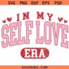 In My Self Love Era Svg, Self Love Valentine Svg, Valentine Svg
