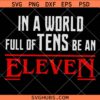 In a world of Tens be an Eleven svg png, Stranger Things svg png, Elven svg png, Shirt Stranger Things Designs vg Png, Stranger Things Svg Png