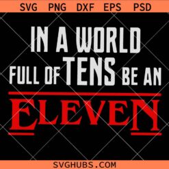 In a world of Tens be an Eleven svg png, Stranger Things svg png, Elven svg png, Shirt Stranger Things Designs vg Png, Stranger Things Svg Png