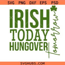 Irish Today Hungover Tomorrow Svg PNG, Shamrock Svg, Funny St Patricks Party Svg, St Patricks Day Svg
