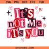 Funny Valentine's Day It's Not Me It's You SVG, It's Not Me It's You SVG PNG