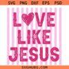 Love Like Jesus SVG PNG, Red Valentine SVG, Love Like Jesus Heart SVG PNG