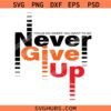 Never give up svg, motivational svg, inspirational svg, positive mindset svg