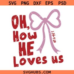 Oh How He Loves Us svg, Easter SVG, Oh How He Loves Us Bible verse SVG, Christian shirt SVG PNG