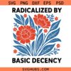 Floral Quote Design svg png, Radicalized by Basic Decency svg png, Unisex Shirt svg png, Anti Fascism svg png