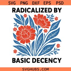 Floral Quote Design svg png, Radicalized by Basic Decency svg png, Unisex Shirt svg png, Anti Fascism svg png