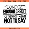 I Don't Get Enough Credit For The Things I Mange Not Say PNG SVG, Sarcastic Shirt Png svg