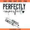 Perfectly Imperfect You Are Perfect Exactly As You Are Sleeve Svg, Self Love Svg, You Matter Svg