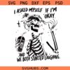 I Asked Myself If I’m Okay Skeleton PNG SVG, Snarky Sarcastic Funny Mental health SVG PNG