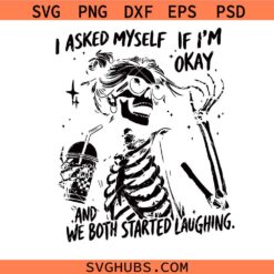 I Asked Myself If I’m Okay Skeleton PNG SVG, Snarky Sarcastic Funny Mental health SVG PNG
