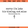 Sorry I’m Late His Timing Not Mine SVG, Christian Bible Verse Faith SVG Png, Minimalist Christian SVG