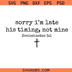 Sorry I’m Late His Timing Not Mine SVG, Christian Bible Verse Faith SVG Png, Minimalist Christian SVG