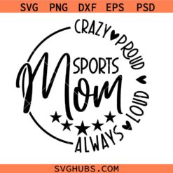 Crazy Proud Always Loud Sports Mom Svg, Sports mom Svg, Mothers Day Svg