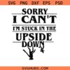 Sorry I cant Im stuck in The Upside Down Svg Png, Stranger Things Svg Png, Hawkins Clipart Svg Png