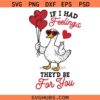 Valentine Goose SVG PNG, If I Had Feelings SVG PNG, Valentine SVG