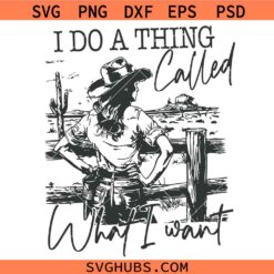 I Do A Thing Called What I Want SVG, America Cowgirl Svg Png, Western Cowboy SVG, Wild Western SVG