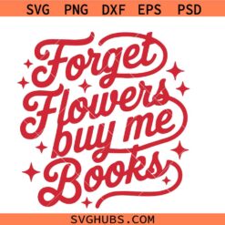 Forget Flowers Buy Me Books svg png, Book Lover Svg png, Bookish Valentine svg png