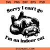 Funny Indoor Cat SVG, Sorry I Can't Go I'm An Indoor Cat Svg Indoor Cat Svg
