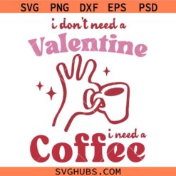 Coffee Valentine svg, Coffee Valentine png, I Don't Need a Valentine svg png, Valentine Svg png